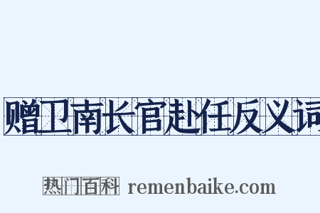 赠卫南长官赴任反义词是什么意思的图片